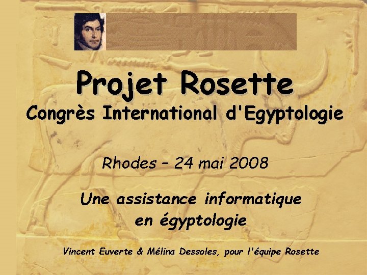 Projet Rosette Congrès International d'Egyptologie Rhodes – 24 mai 2008 Une assistance informatique en