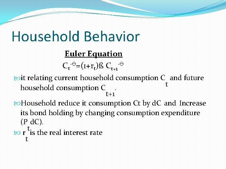 Household Behavior Euler Equation Ct-ϴ=(1+rt)ß Ct+1 -ϴ it relating current household consumption C and