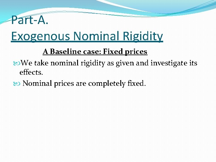 Part-A. Exogenous Nominal Rigidity A Baseline case: Fixed prices We take nominal rigidity as