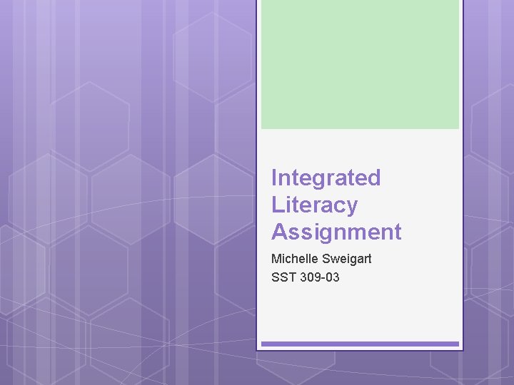 Integrated Literacy Assignment Michelle Sweigart SST 309 -03 