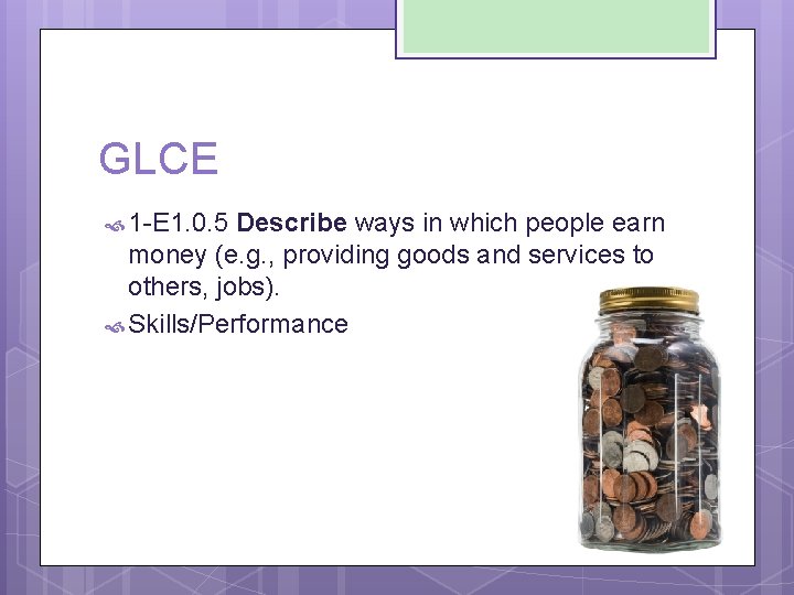 GLCE 1 -E 1. 0. 5 Describe ways in which people earn money (e.