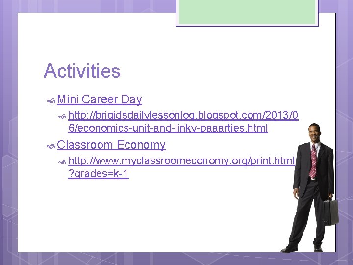 Activities Mini Career Day http: //brigidsdailylessonlog. blogspot. com/2013/0 6/economics-unit-and-linky-paaarties. html Classroom Economy http: //www.