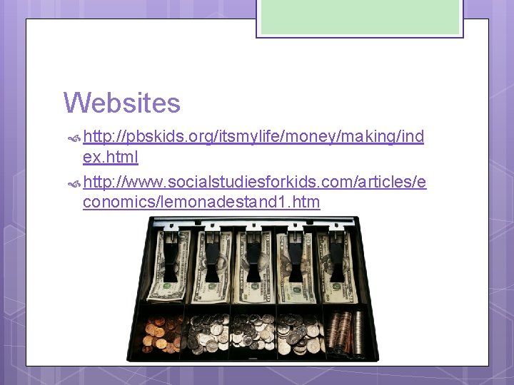 Websites http: //pbskids. org/itsmylife/money/making/ind ex. html http: //www. socialstudiesforkids. com/articles/e conomics/lemonadestand 1. htm 