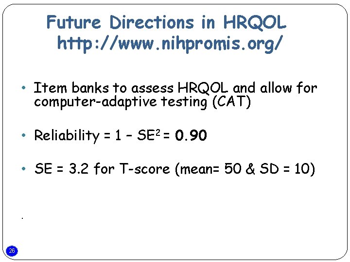 Future Directions in HRQOL http: //www. nihpromis. org/ • Item banks to assess HRQOL