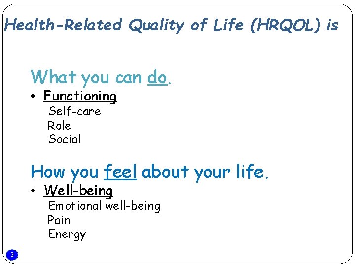 Health-Related Quality of Life (HRQOL) is What you can do. • Functioning Self-care Role