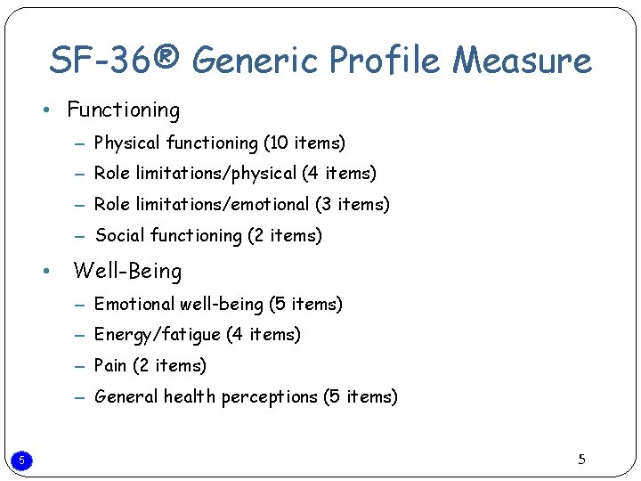 SF-36® Generic Profile Measure • Functioning – Physical functioning (10 items) – Role limitations/physical