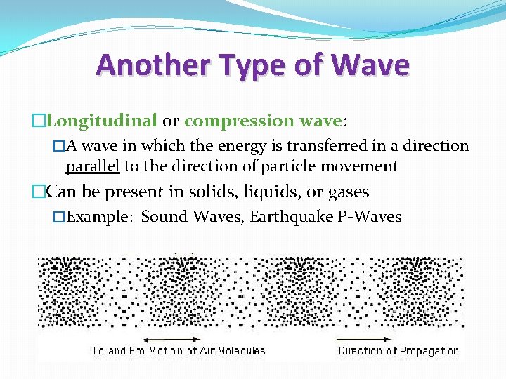 Another Type of Wave �Longitudinal or compression wave: �A wave in which the energy