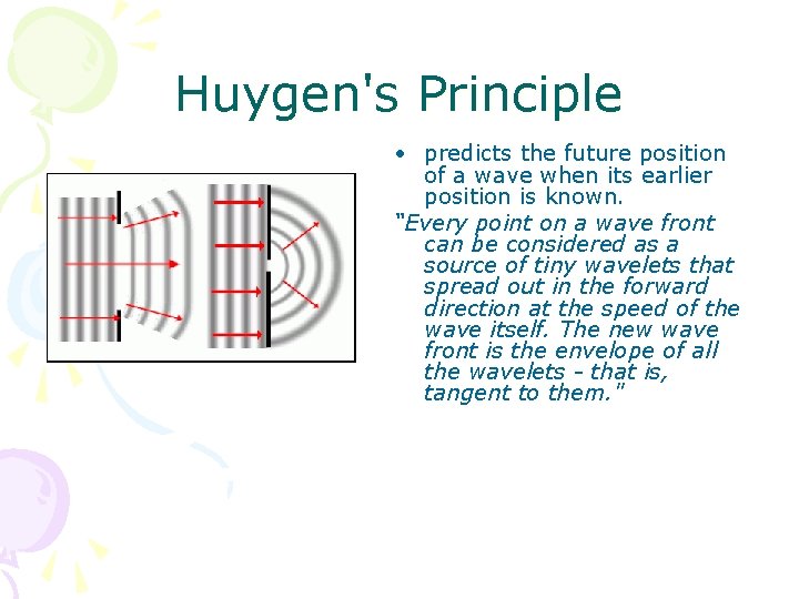 Huygen's Principle • predicts the future position of a wave when its earlier position