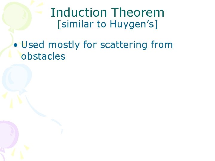 Induction Theorem [similar to Huygen’s] • Used mostly for scattering from obstacles 