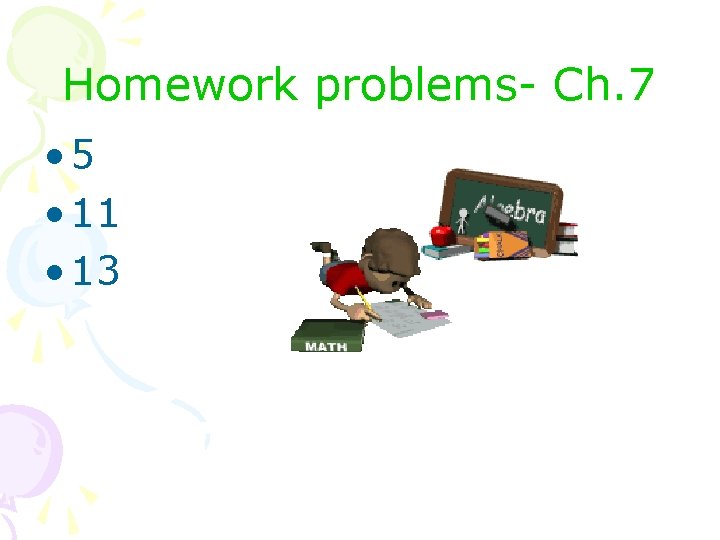 Homework problems- Ch. 7 • 5 • 11 • 13 