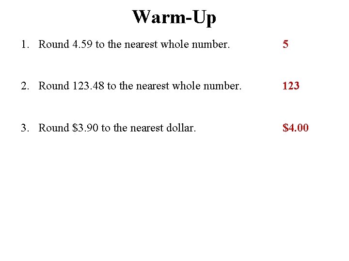 Warm-Up 1. Round 4. 59 to the nearest whole number. 5 2. Round 123.