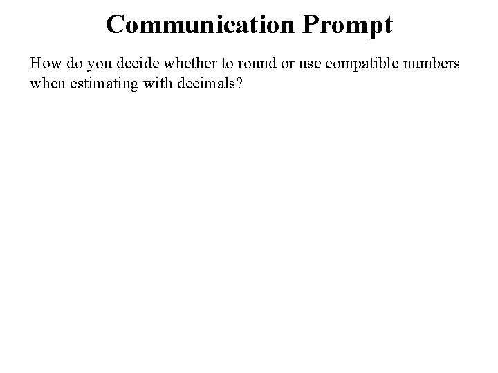 Communication Prompt How do you decide whether to round or use compatible numbers when