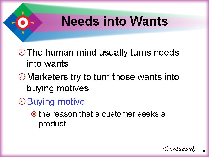 Needs into Wants ¾ The human mind usually turns needs into wants ¾ Marketers