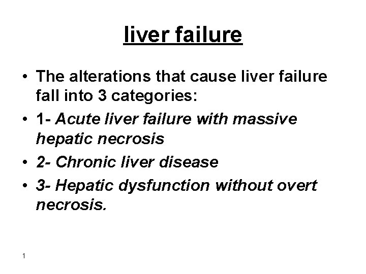 liver failure • The alterations that cause liver failure fall into 3 categories: •