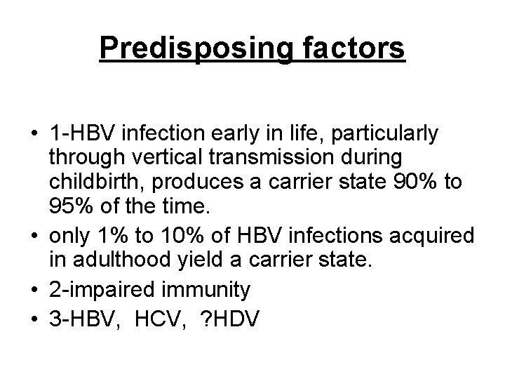 Predisposing factors • 1 -HBV infection early in life, particularly through vertical transmission during