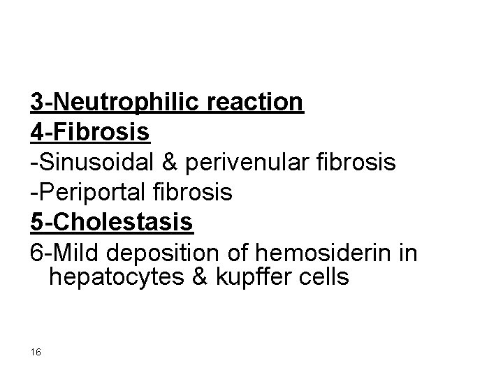 3 -Neutrophilic reaction 4 -Fibrosis -Sinusoidal & perivenular fibrosis -Periportal fibrosis 5 -Cholestasis 6
