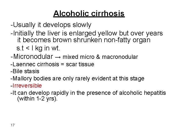 Alcoholic cirrhosis -Usually it develops slowly -Initially the liver is enlarged yellow but over