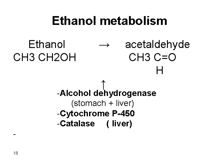 Ethanol metabolism Ethanol → acetaldehyde CH 3 CH 2 OH CH 3 C=O H