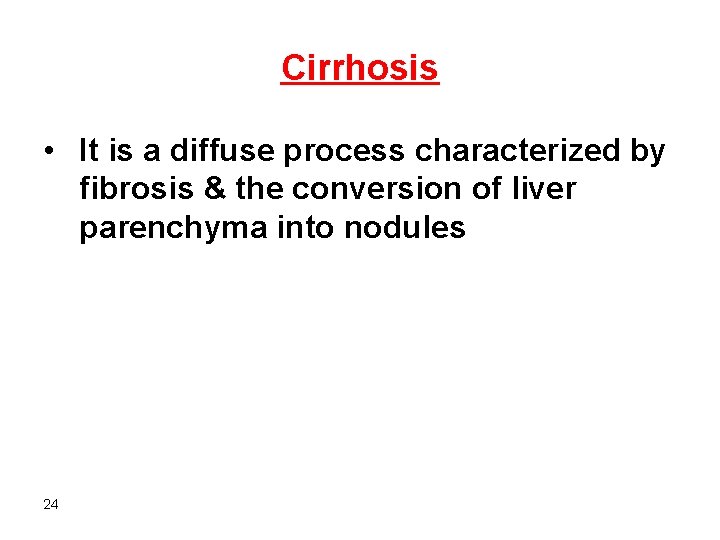 Cirrhosis • It is a diffuse process characterized by fibrosis & the conversion of