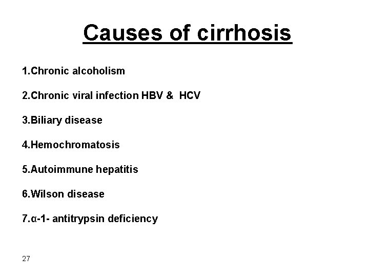 Causes of cirrhosis 1. Chronic alcoholism 2. Chronic viral infection HBV & HCV 3.