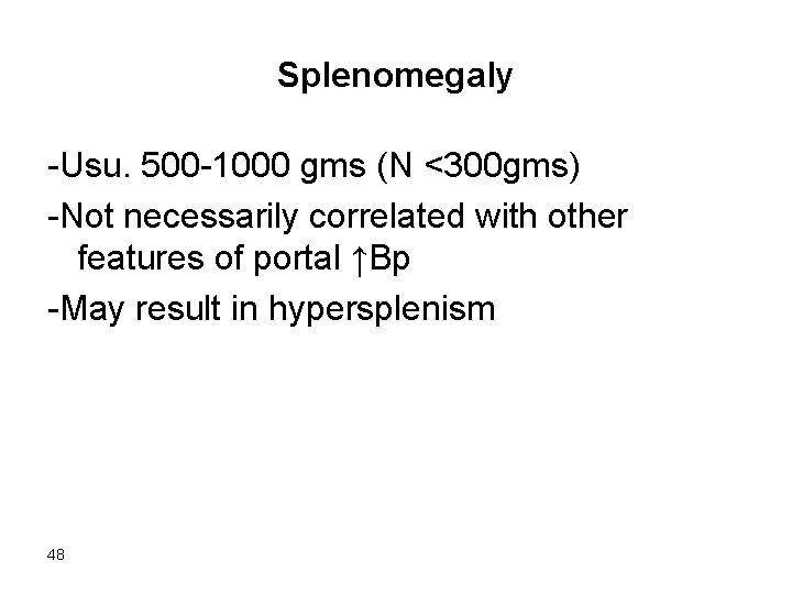 Splenomegaly -Usu. 500 -1000 gms (N <300 gms) -Not necessarily correlated with other features