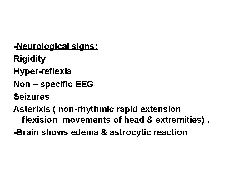 -Neurological signs: Rigidity Hyper-reflexia Non – specific EEG Seizures Asterixis ( non-rhythmic rapid extension