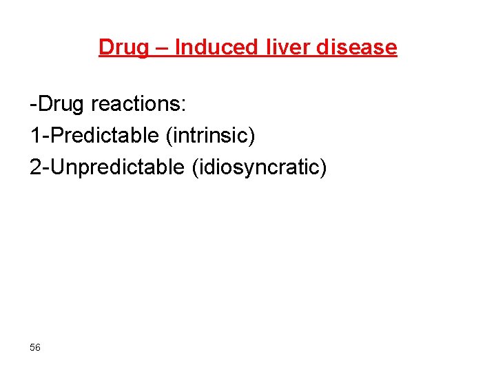 Drug – lnduced liver disease -Drug reactions: 1 -Predictable (intrinsic) 2 -Unpredictable (idiosyncratic) 56