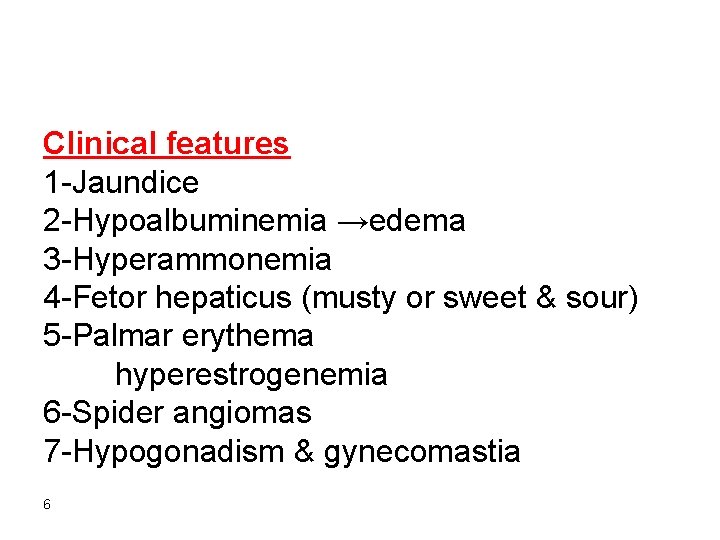 Clinical features 1 -Jaundice 2 -Hypoalbuminemia →edema 3 -Hyperammonemia 4 -Fetor hepaticus (musty or