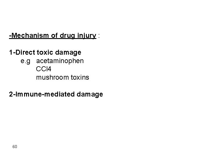 -Mechanism of drug injury : 1 -Direct toxic damage e. g acetaminophen CCl 4