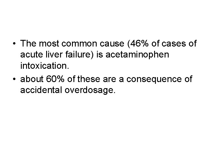  • The most common cause (46% of cases of acute liver failure) is