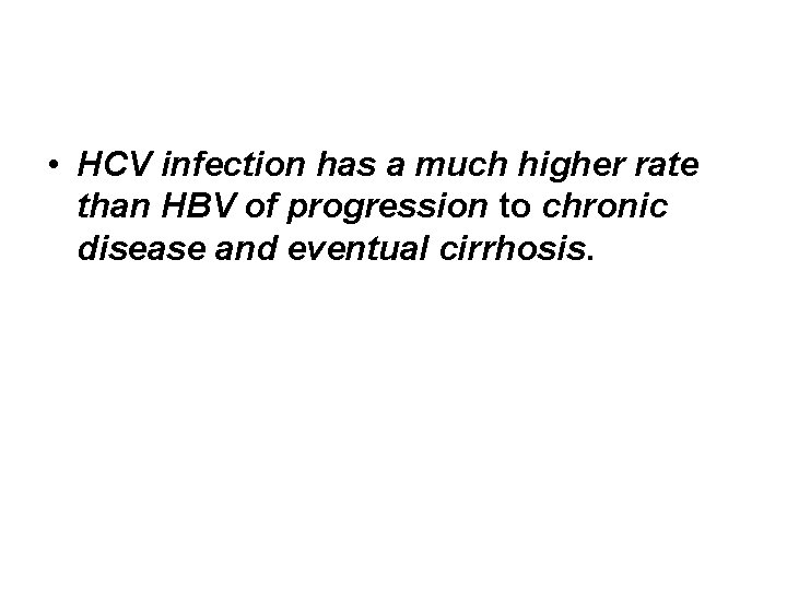  • HCV infection has a much higher rate than HBV of progression to