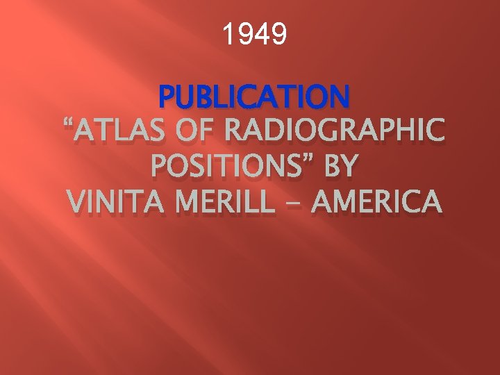1949 PUBLICATION “ATLAS OF RADIOGRAPHIC POSITIONS” BY VINITA MERILL - AMERICA 1949 PUBLICATION “ATLAS OF RADIOGRAPHIC POSITIONS” BY VINITA MERILL - AMERICA