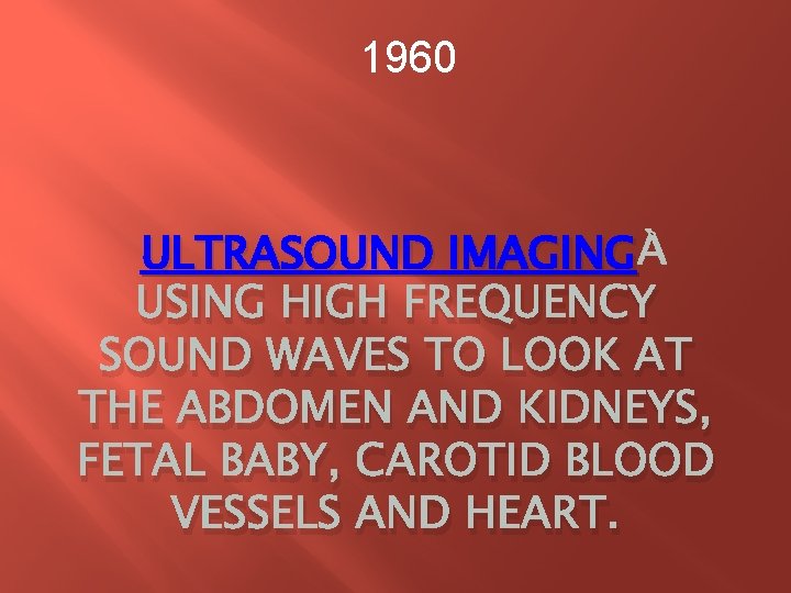 1960 ULTRASOUND IMAGING USING HIGH FREQUENCY SOUND WAVES TO LOOK AT THE ABDOMEN AND 1960 ULTRASOUND IMAGING USING HIGH FREQUENCY SOUND WAVES TO LOOK AT THE ABDOMEN AND