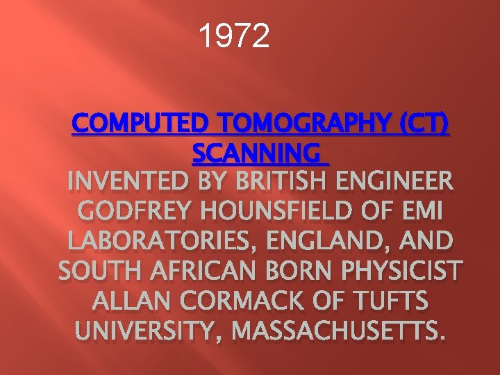 1972 COMPUTED TOMOGRAPHY (CT) SCANNING INVENTED BY BRITISH ENGINEER GODFREY HOUNSFIELD OF EMI LABORATORIES, 1972 COMPUTED TOMOGRAPHY (CT) SCANNING INVENTED BY BRITISH ENGINEER GODFREY HOUNSFIELD OF EMI LABORATORIES,