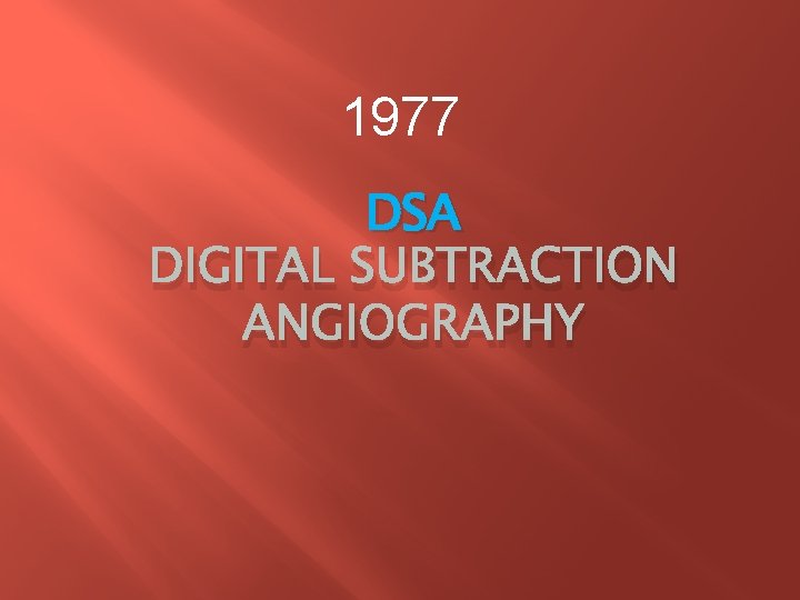 1977 DSA DIGITAL SUBTRACTION ANGIOGRAPHY 1977 DSA DIGITAL SUBTRACTION ANGIOGRAPHY