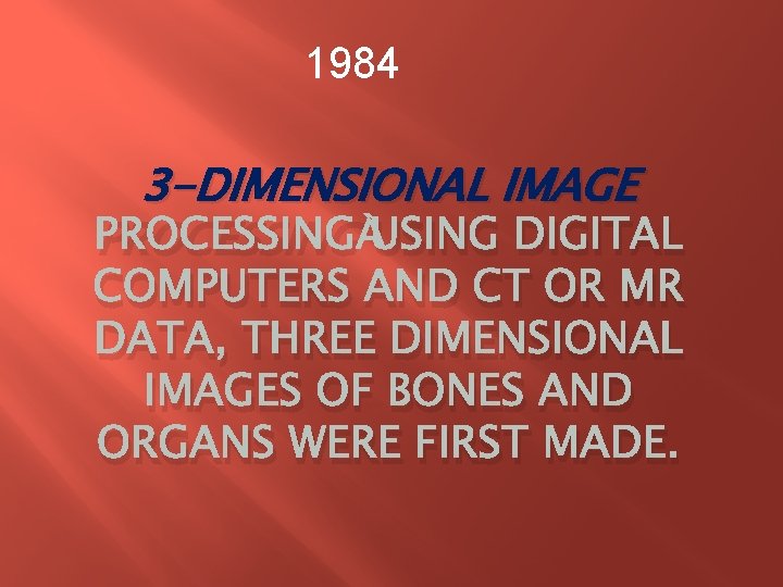 1984 3 -DIMENSIONAL IMAGE PROCESSING USING DIGITAL COMPUTERS AND CT OR MR DATA, THREE 1984 3 -DIMENSIONAL IMAGE PROCESSING USING DIGITAL COMPUTERS AND CT OR MR DATA, THREE