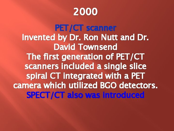 2000 PET/CT scanner Invented by Dr. Ron Nutt and Dr. David Townsend The first 2000 PET/CT scanner Invented by Dr. Ron Nutt and Dr. David Townsend The first