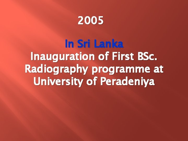 2005 In Sri Lanka Inauguration of First BSc. Radiography programme at University of Peradeniya 2005 In Sri Lanka Inauguration of First BSc. Radiography programme at University of Peradeniya