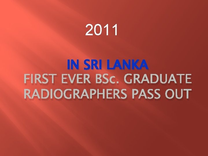 2011 IN SRI LANKA FIRST EVER BSc. GRADUATE RADIOGRAPHERS PASS OUT 2011 IN SRI LANKA FIRST EVER BSc. GRADUATE RADIOGRAPHERS PASS OUT