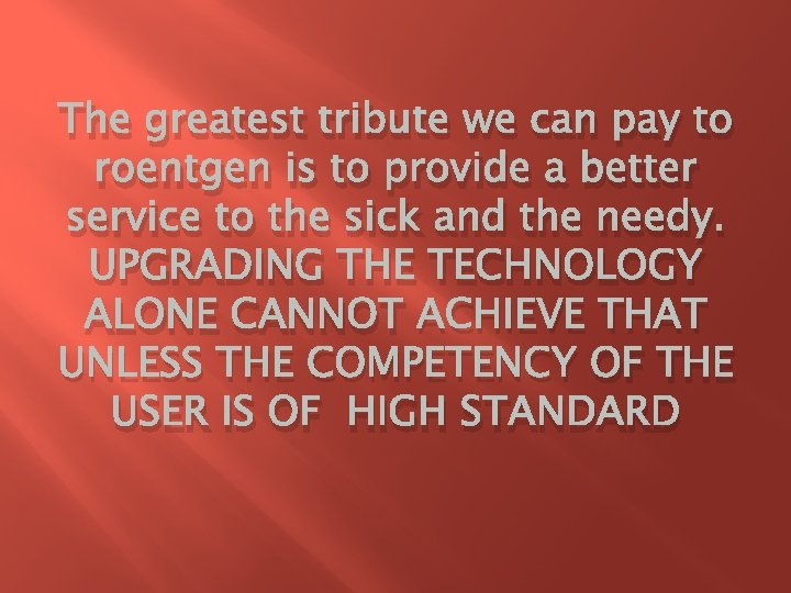 The greatest tribute we can pay to roentgen is to provide a better service The greatest tribute we can pay to roentgen is to provide a better service