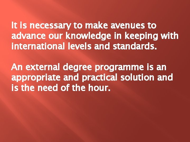 It is necessary to make avenues to advance our knowledge in keeping with international It is necessary to make avenues to advance our knowledge in keeping with international
