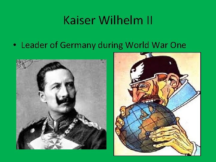 Kaiser Wilhelm II • Leader of Germany during World War One 