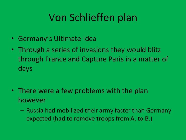 Von Schlieffen plan • Germany’s Ultimate Idea • Through a series of invasions they