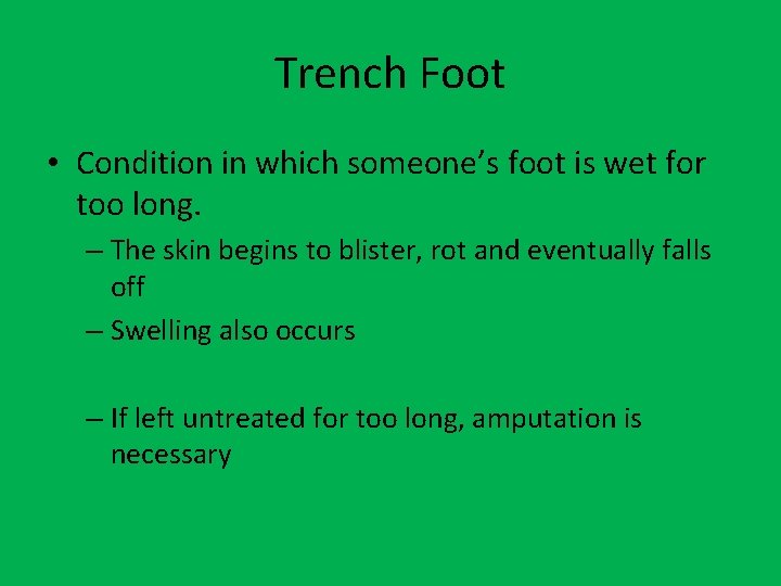 Trench Foot • Condition in which someone’s foot is wet for too long. –