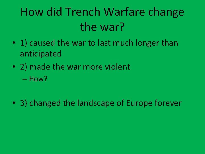 How did Trench Warfare change the war? • 1) caused the war to last