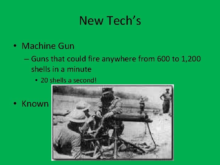 New Tech’s • Machine Gun – Guns that could fire anywhere from 600 to