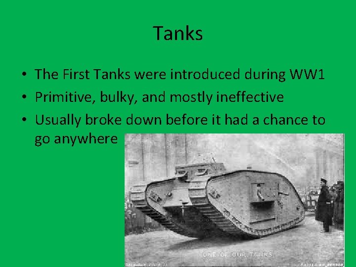 Tanks • The First Tanks were introduced during WW 1 • Primitive, bulky, and