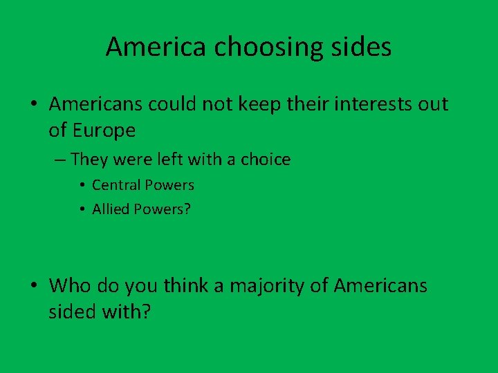 America choosing sides • Americans could not keep their interests out of Europe –