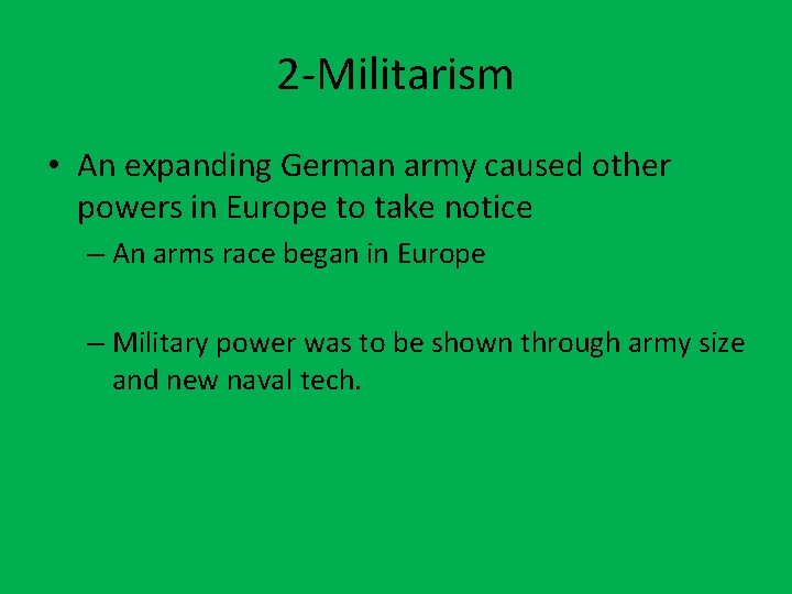 2 -Militarism • An expanding German army caused other powers in Europe to take