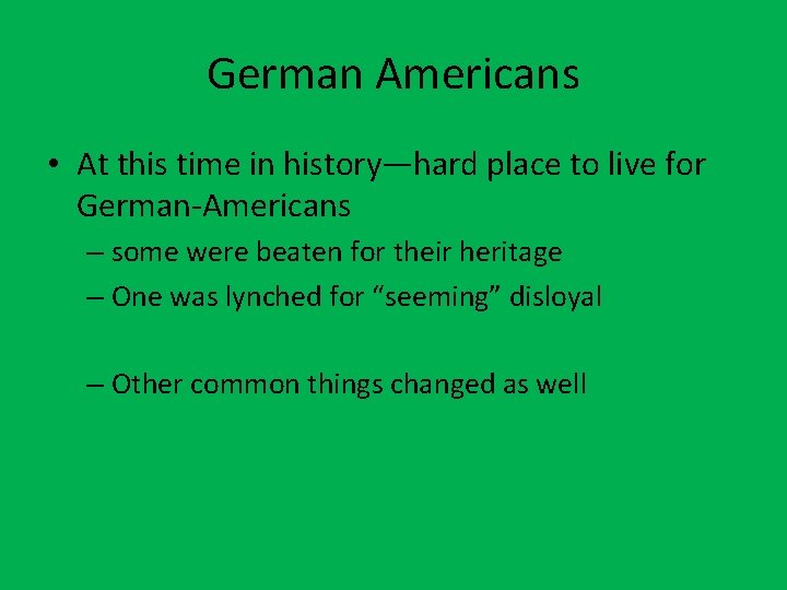 German Americans • At this time in history—hard place to live for German-Americans –